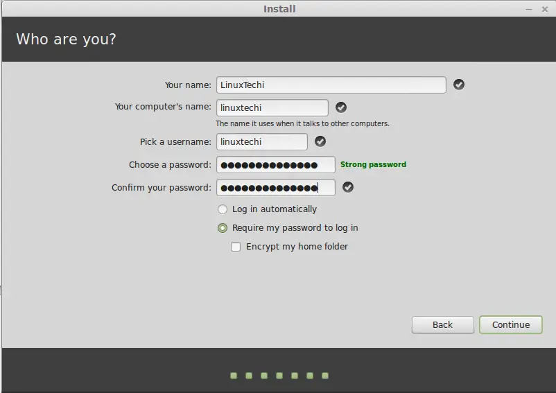 Click on Continue.... Step:7 Enter your real name and a username and password. Every time you will use Linux Mint you’ll use your account with this username and password.